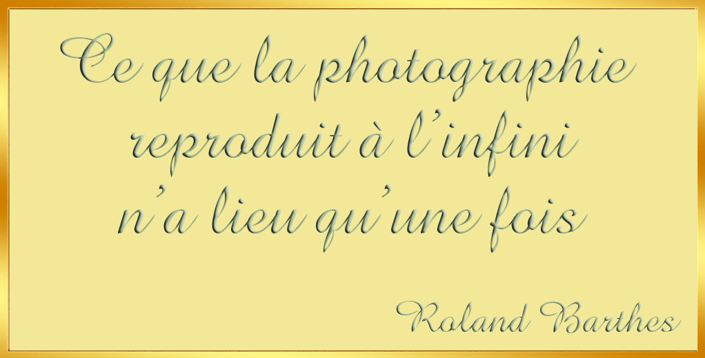 Ce que la 
photographie reproduit � l'infini n'a lieu qu'une fois