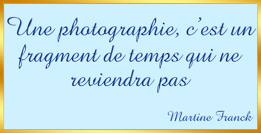 Une photographie, c'est un 
fragment de temps qui ne reviendra pas