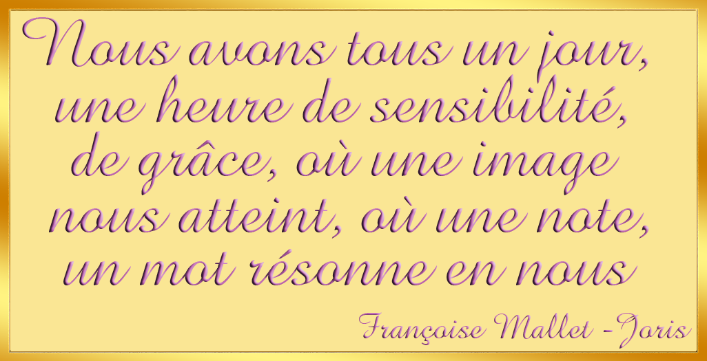 Nous avons tous un jour, une 
heure de sensibilit�, de gr�ce, o� une image nous atteint...