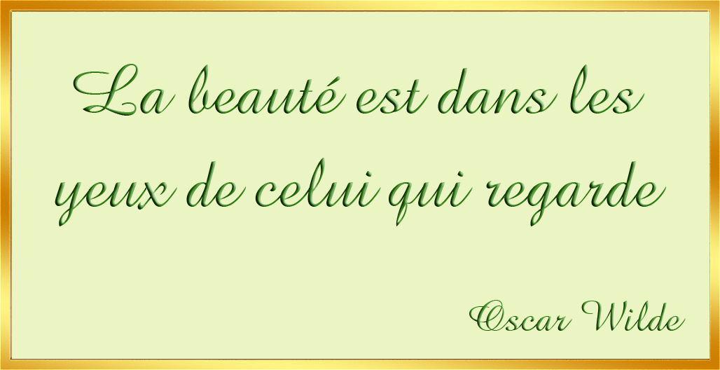 La beaut� est dans les yeux de 
celui qui regarde